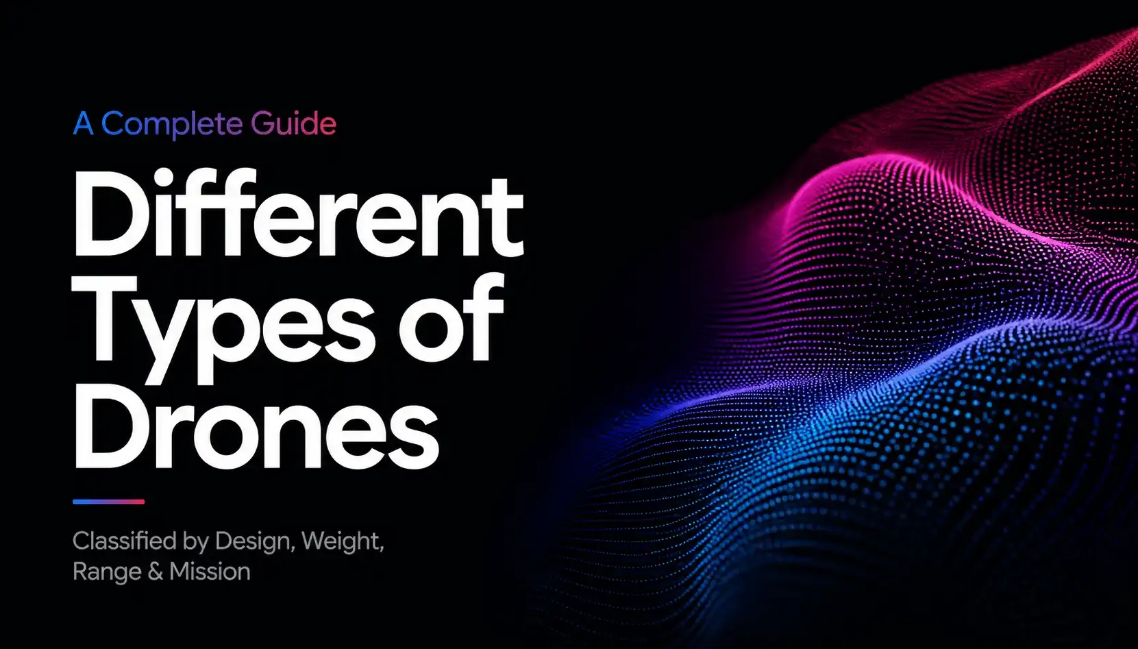 Different Types of Drones and Their Uses by Design, Weight, Range & Mission