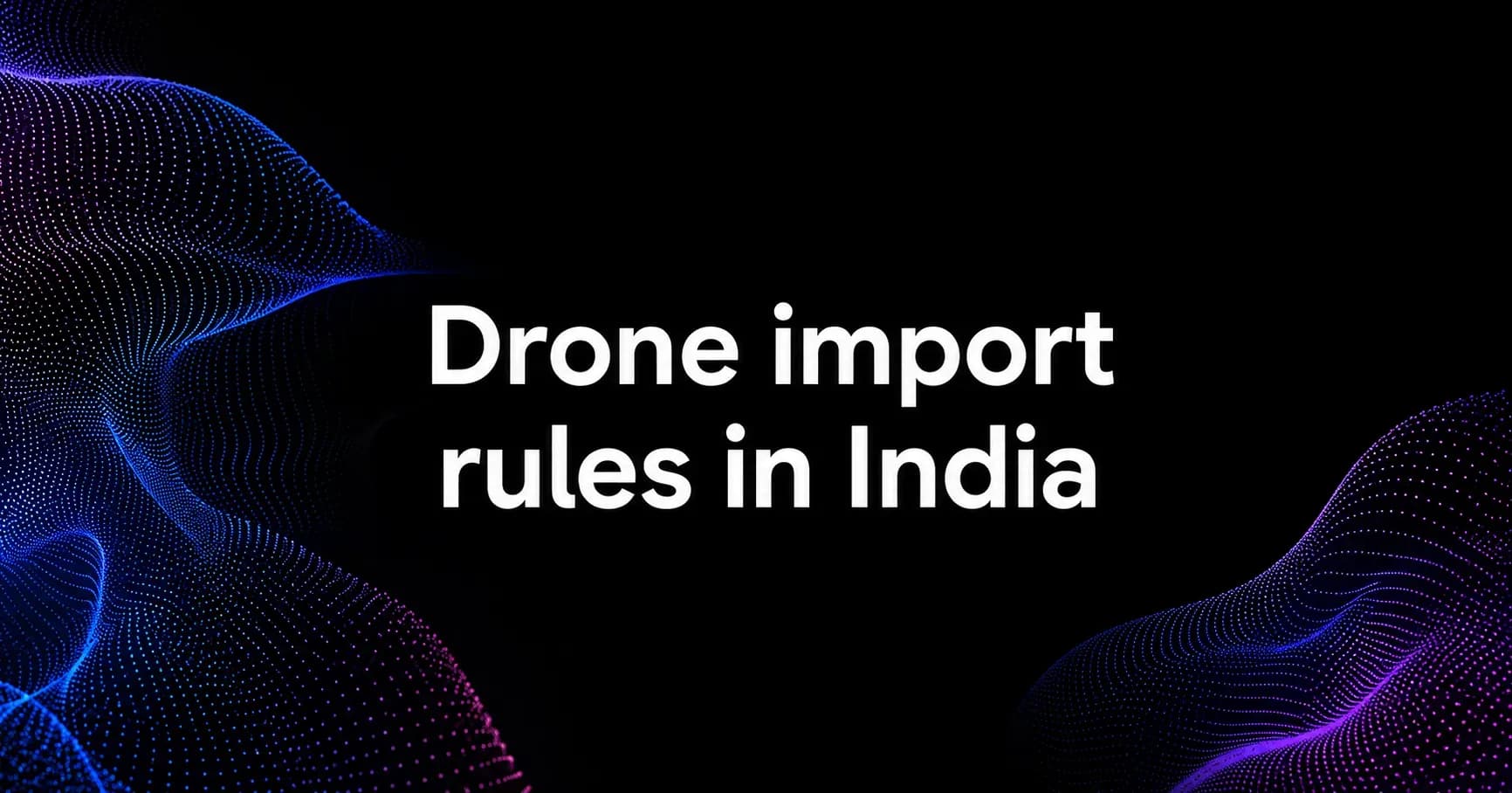 Drone import rules in India